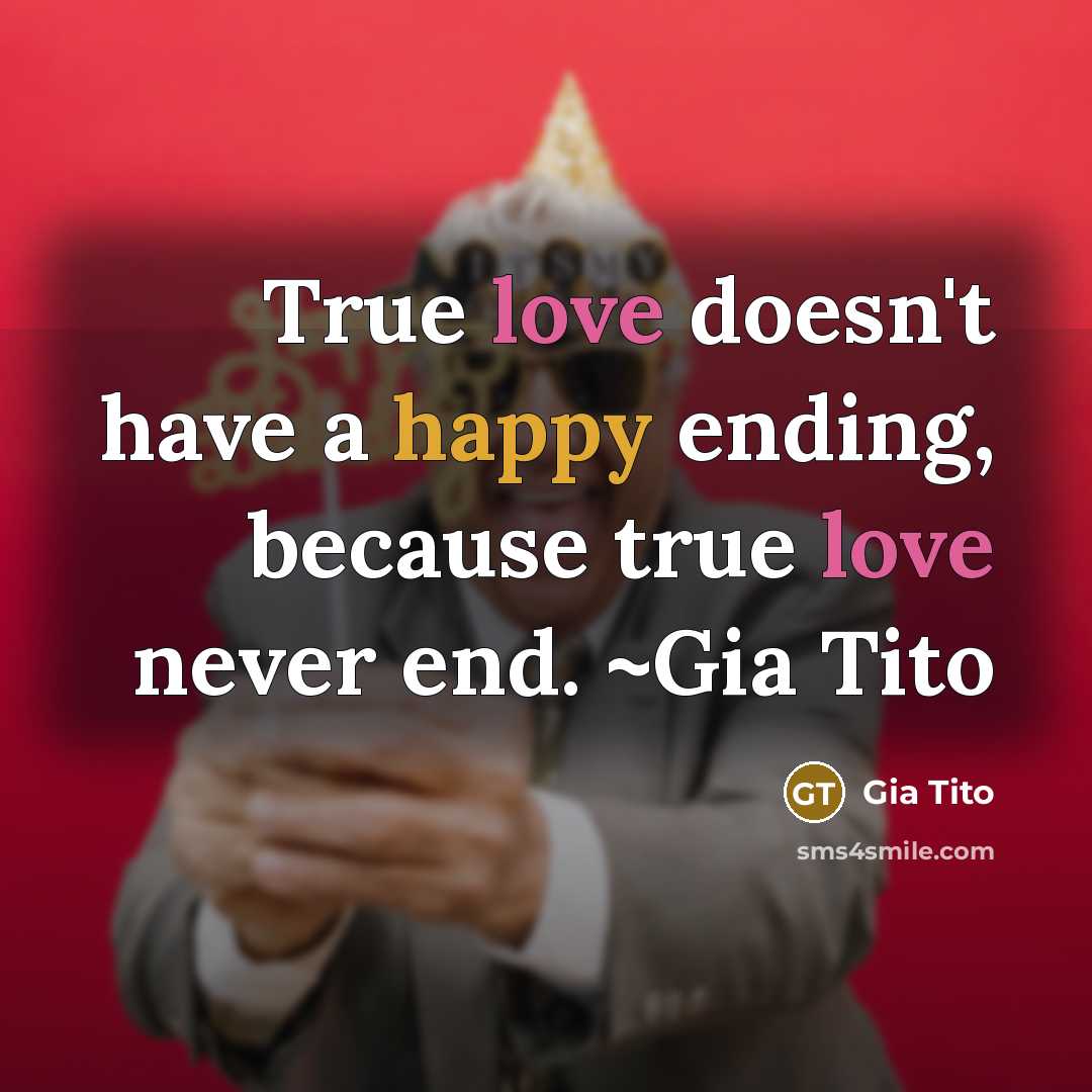“True love doesn't have a happy ending, because true love…” quote by Gia Tito