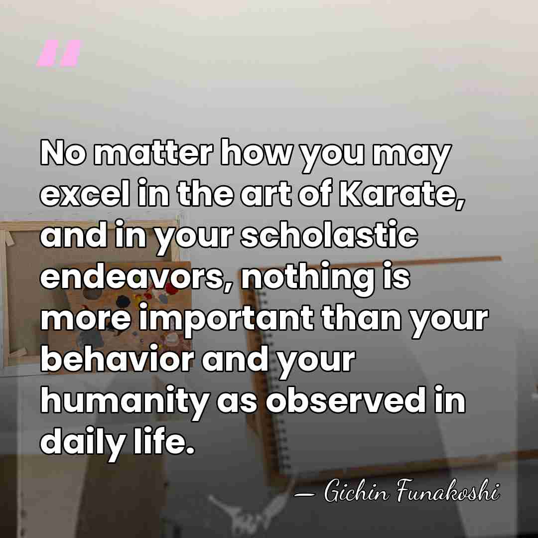 No matter how you may excel in the art of Karate, and&hellip; - Gichin Funakoshi