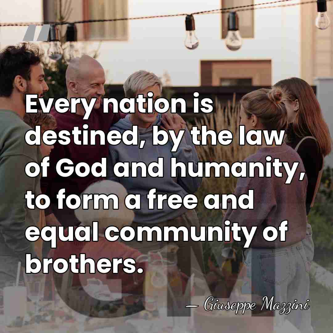 Every nation is destined, by the law of God and humanity, to&hellip; - Giuseppe Mazzini
