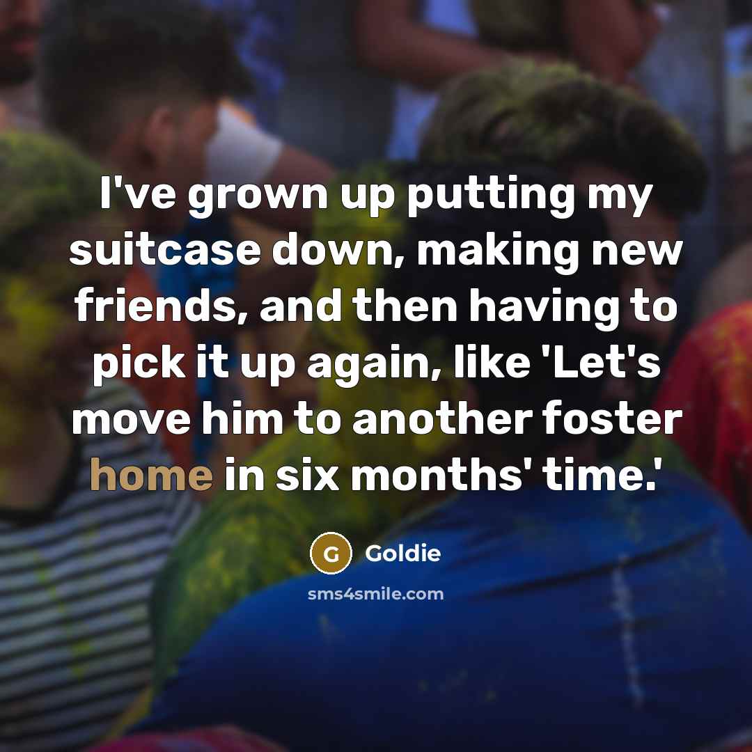 “I've grown up putting my suitcase down, making new friends,…” quote by Goldie