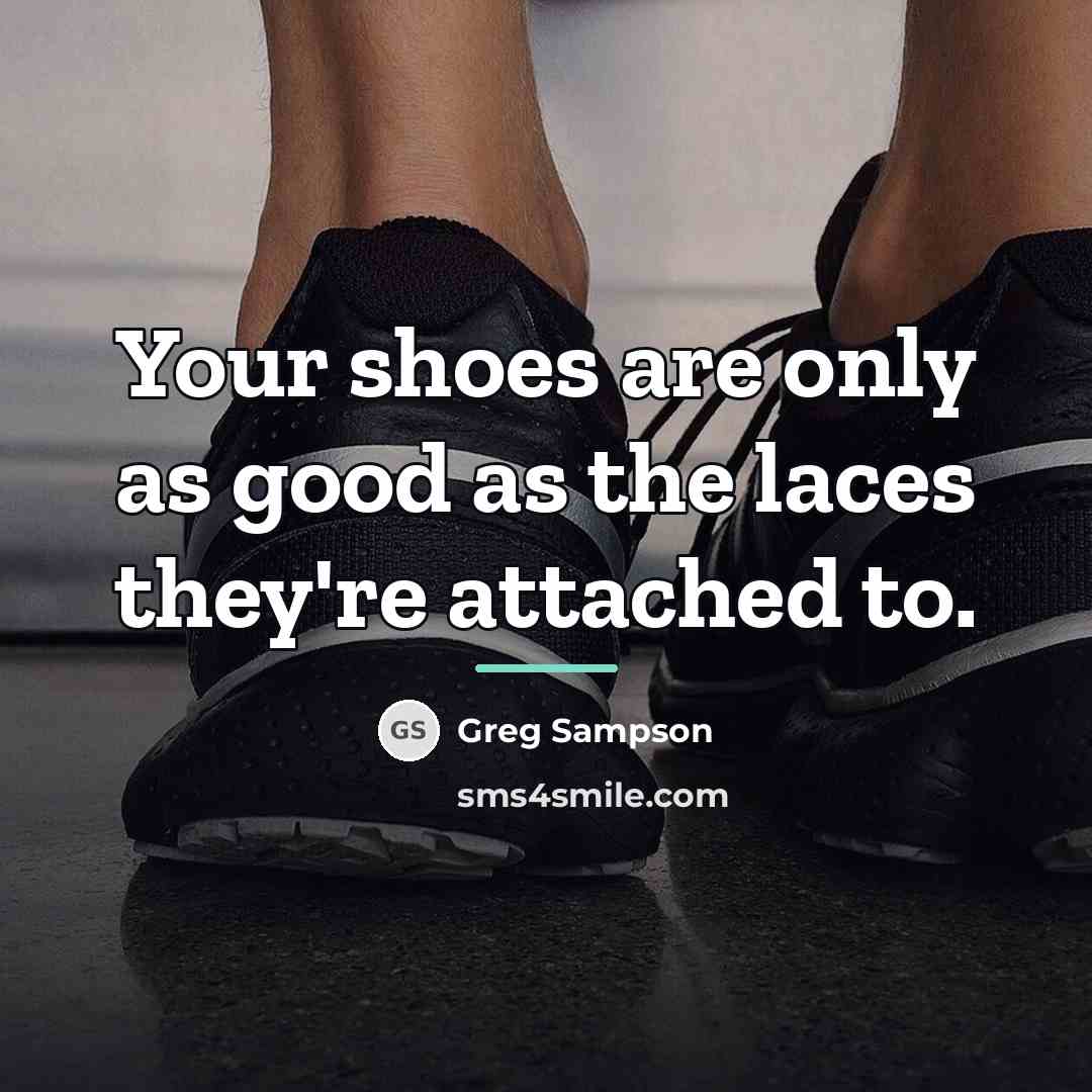 “Your shoes are only as good as the laces they're…” quote by Greg Sampson