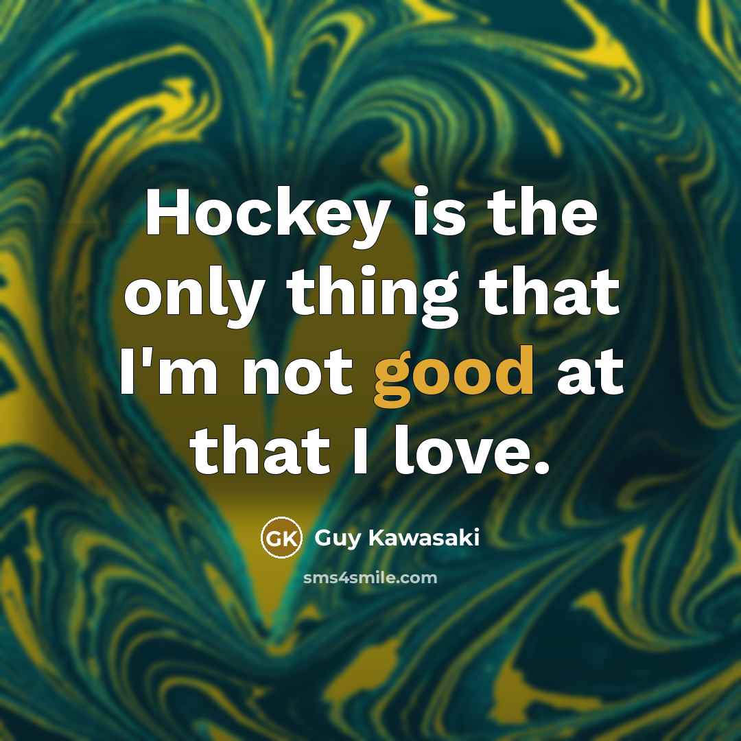 “Hockey is the only thing that I'm not good at…” quote by Guy Kawasaki