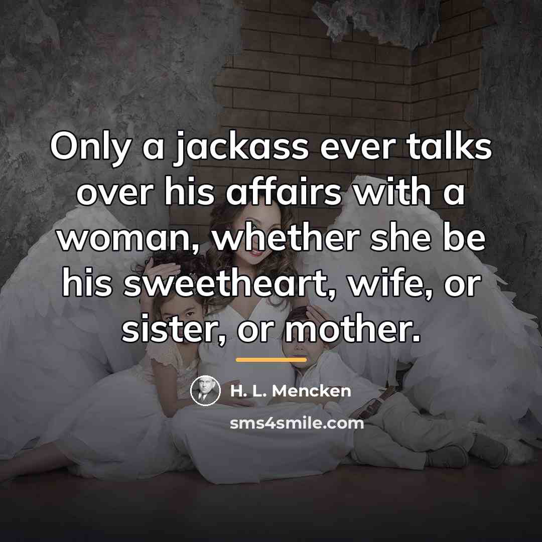 “Only a jackass ever talks over his affairs with a…” quote by H. L. Mencken