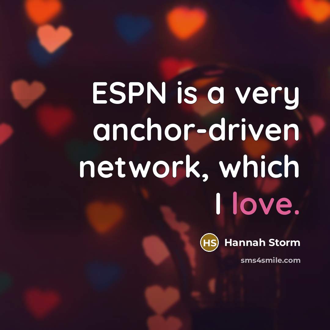 “ESPN is a very anchor-driven network, which I love.…” quote by Hannah Storm