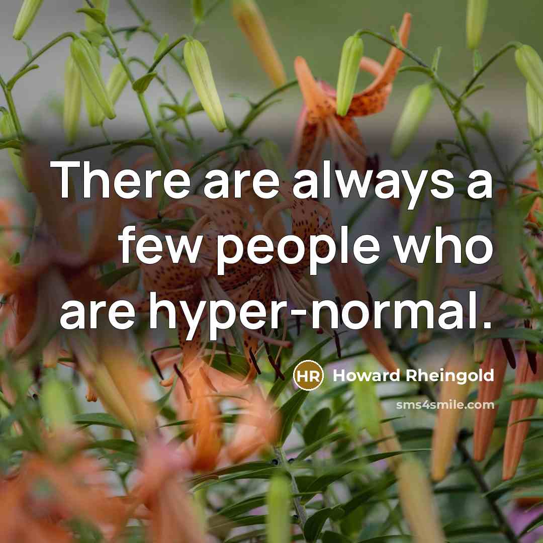 “There are always a few people who are hyper-normal.…” quote by Howard Rheingold