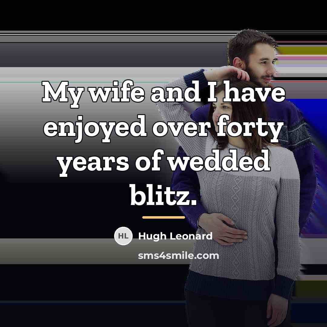 “My wife and I have enjoyed over forty years of…” quote by Hugh Leonard