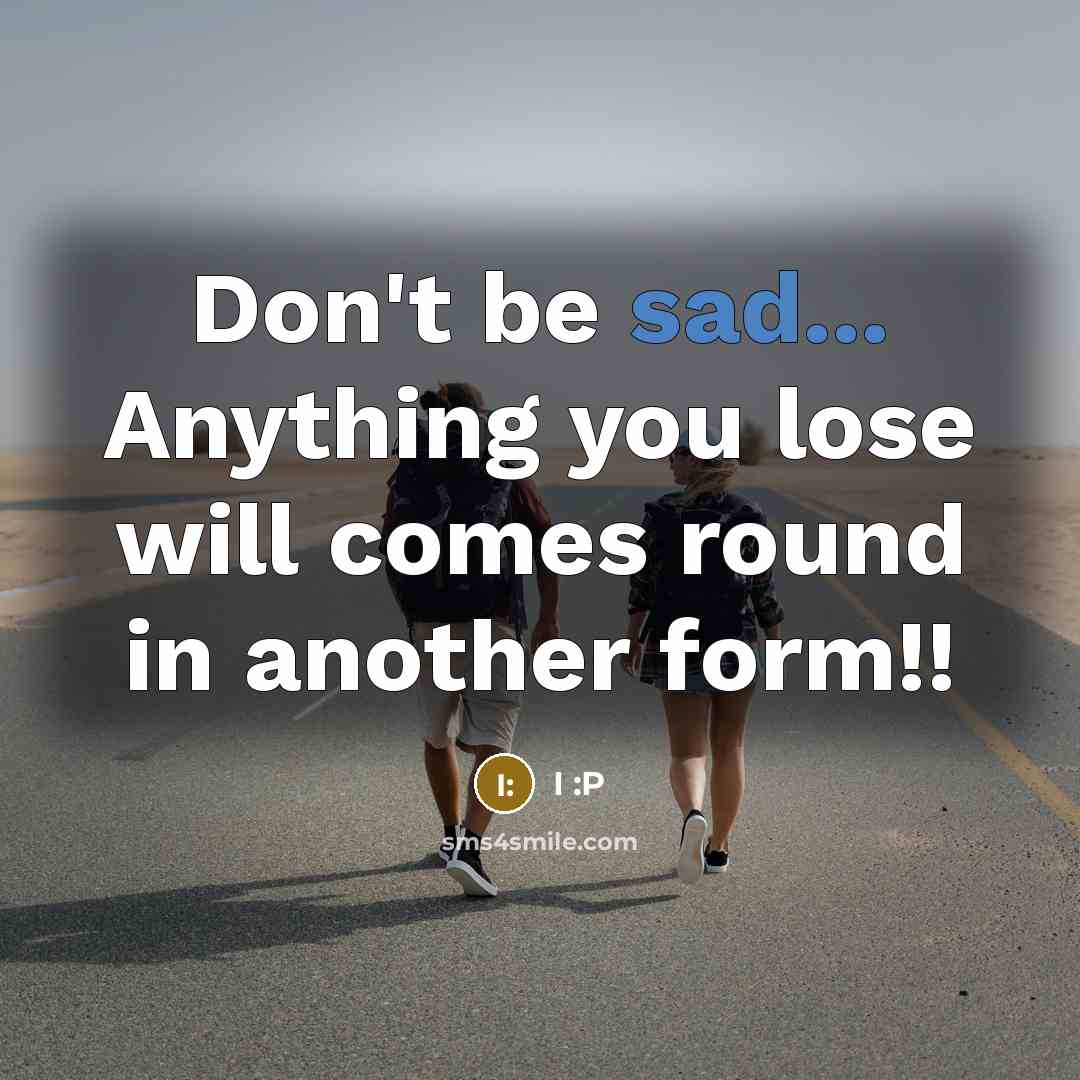 “Don't be sad... Anything you lose will comes round in…” quote by I :P