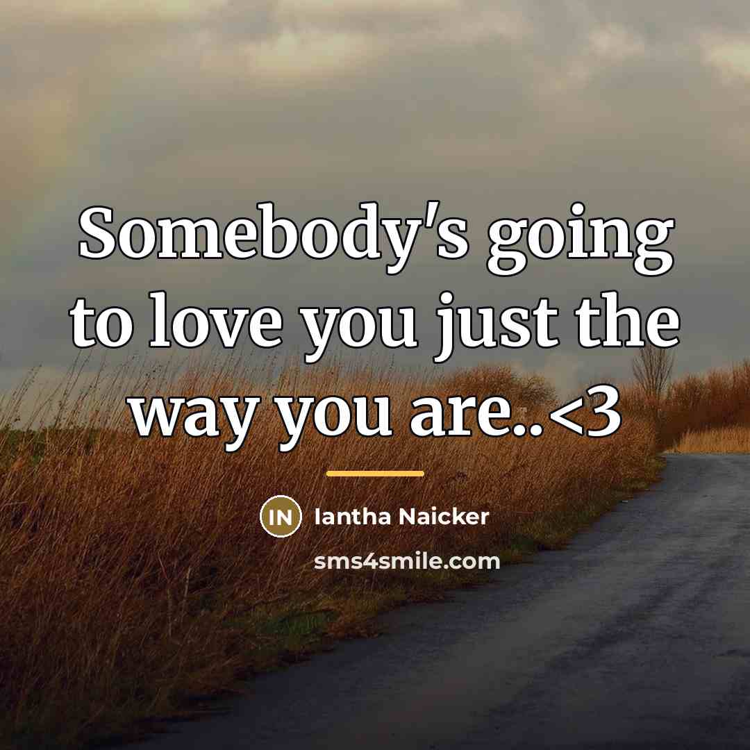 “Somebody's going to love you just the way you are..…” quote by Iantha Naicker