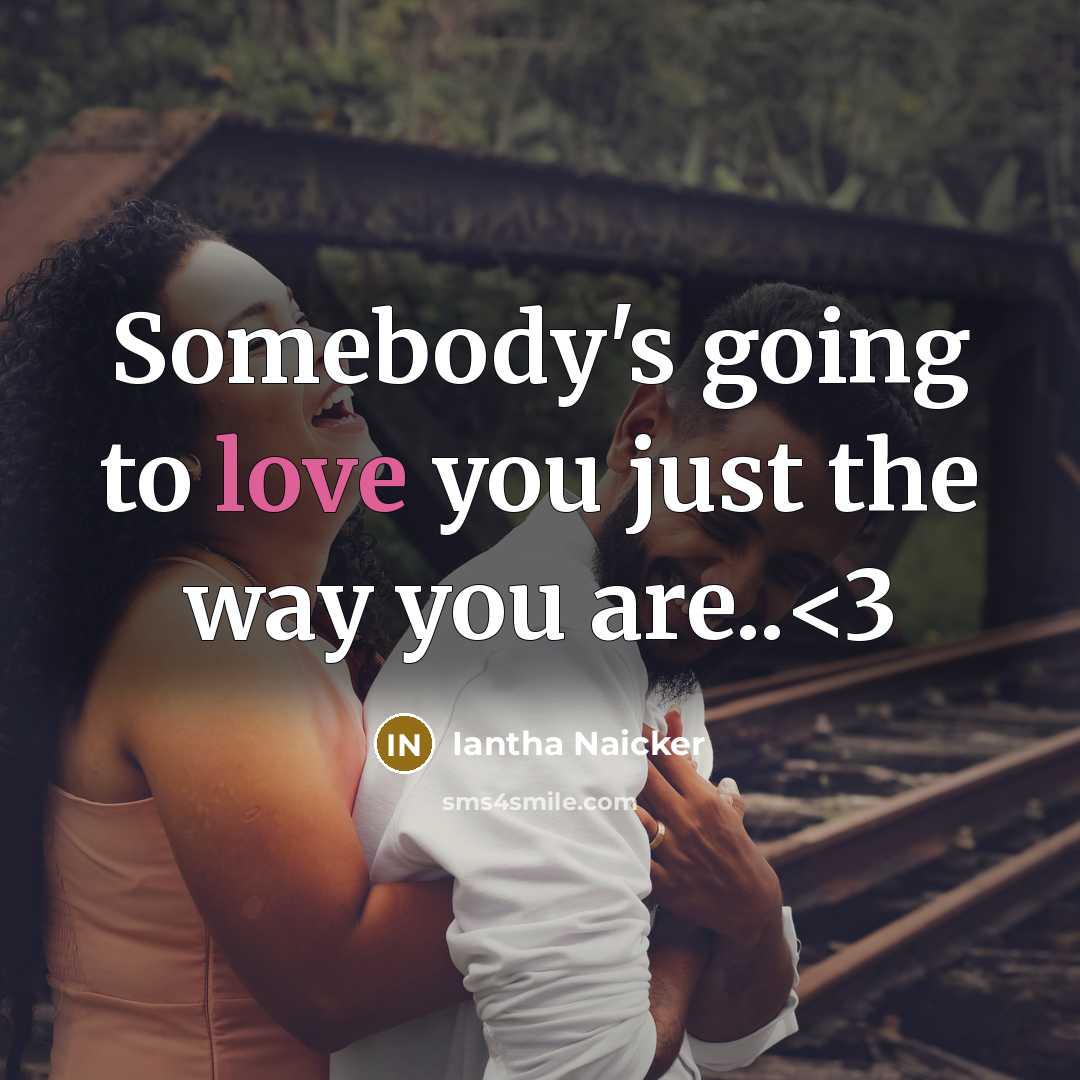 “Somebody's going to love you just the way you are..” quote by Iantha Naicker