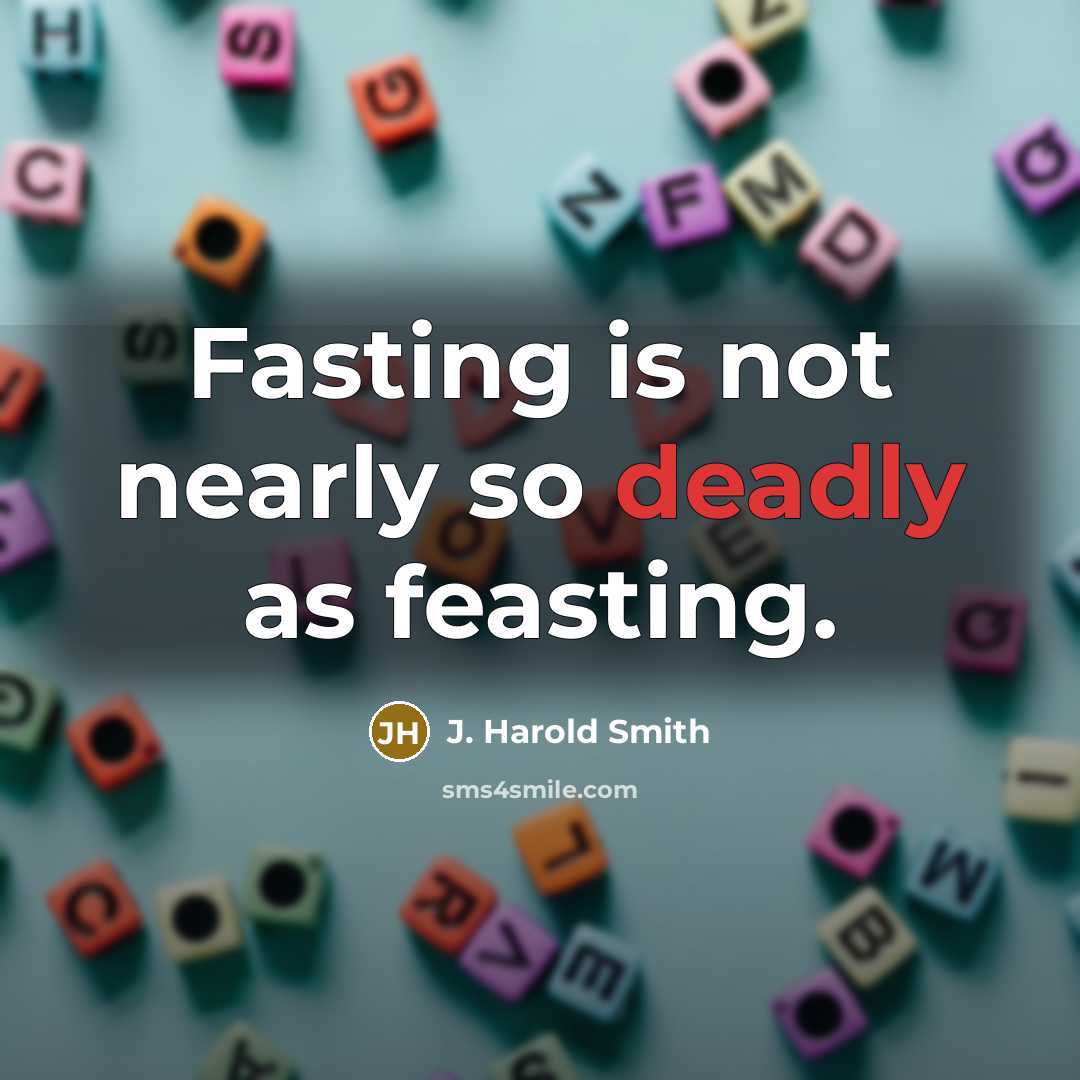 “Fasting is not nearly so deadly as feasting.…” quote by J. Harold Smith