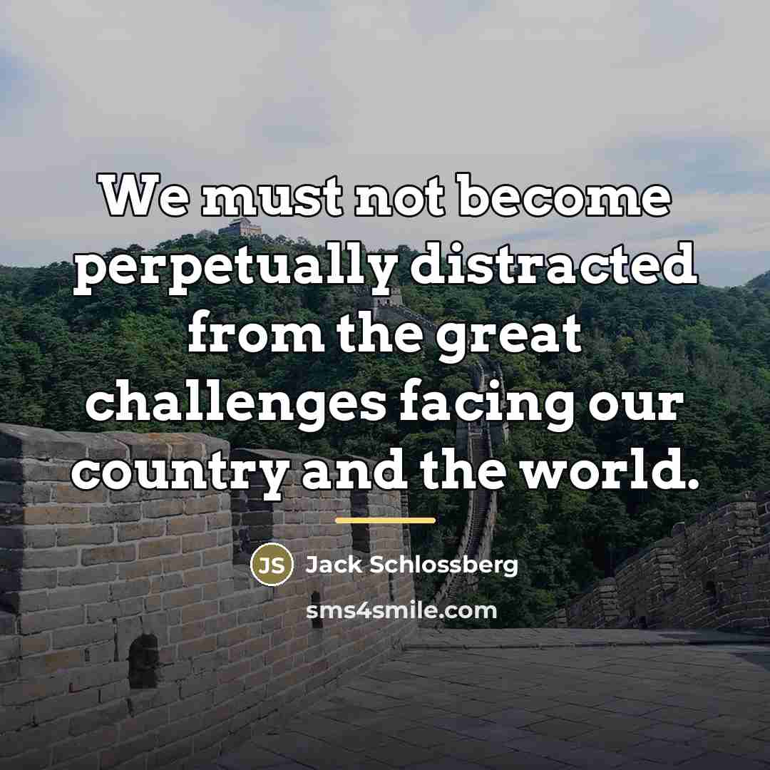 “We must not become perpetually distracted from the great challenges…” quote by Jack Schlossberg