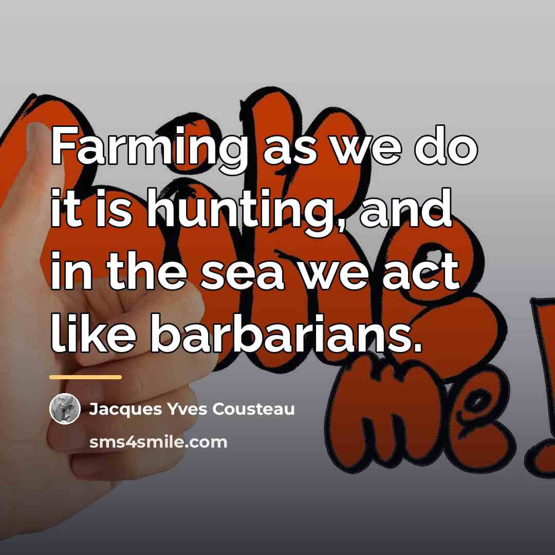 “Farming as we do it is hunting, and in the…” quote by Jacques Yves Cousteau