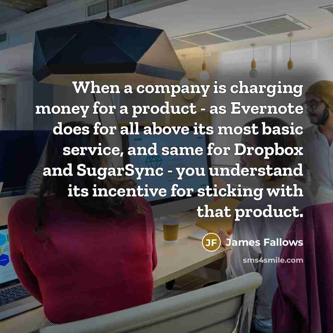 “When a company is charging money for a product -…” quote by James Fallows