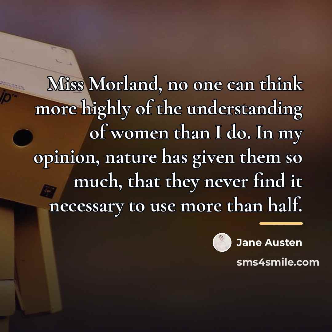 “Miss Morland, no one can think more highly of the…” quote by Jane Austen