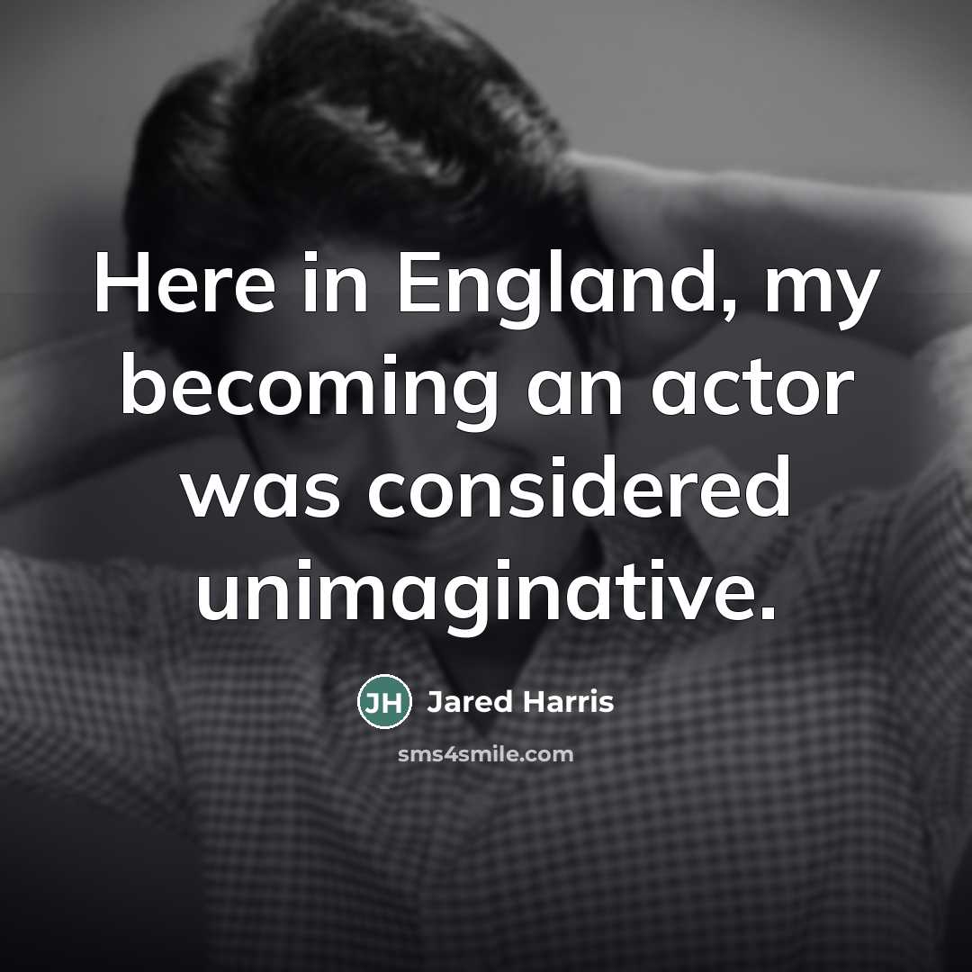 “Here in England, my becoming an actor was considered unimaginative.…” quote by Jared Harris