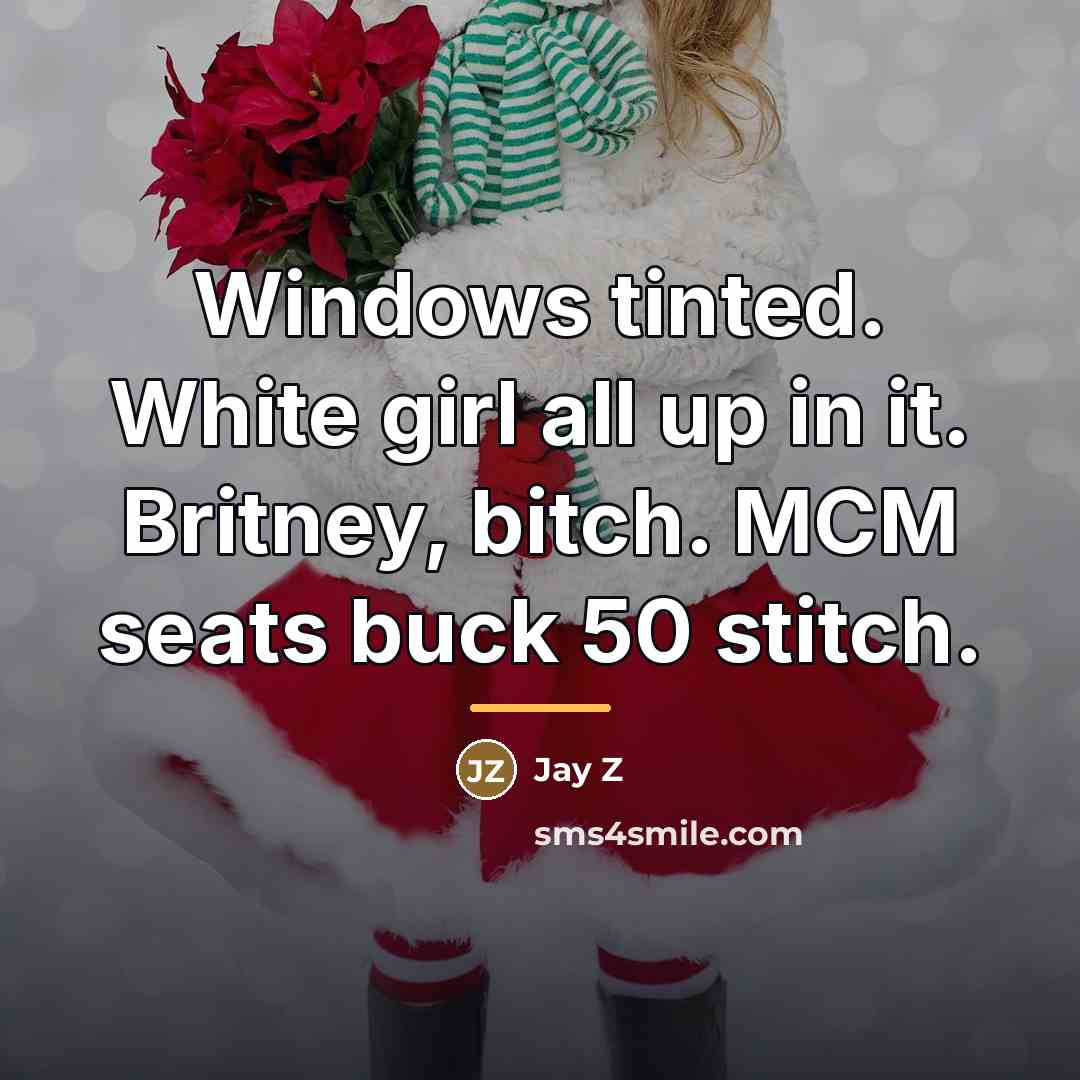 “Windows tinted. White girl all up in it. Britney, bitch.…” quote by Jay Z