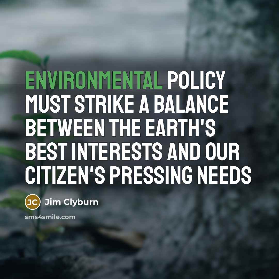 “Environmental policy must strike a balance between the earth's best…” quote by Jim Clyburn