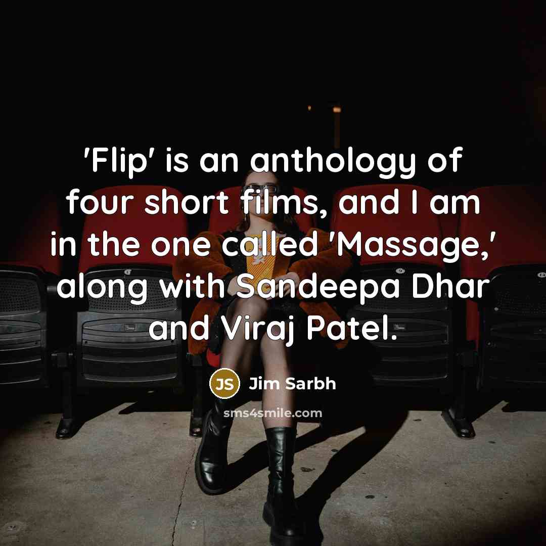 “'Flip' is an anthology of four short films, and I am in the one called 'Massage,' along with Sandeepa Dhar and Viraj Patel.” quote by Jim Sarbh