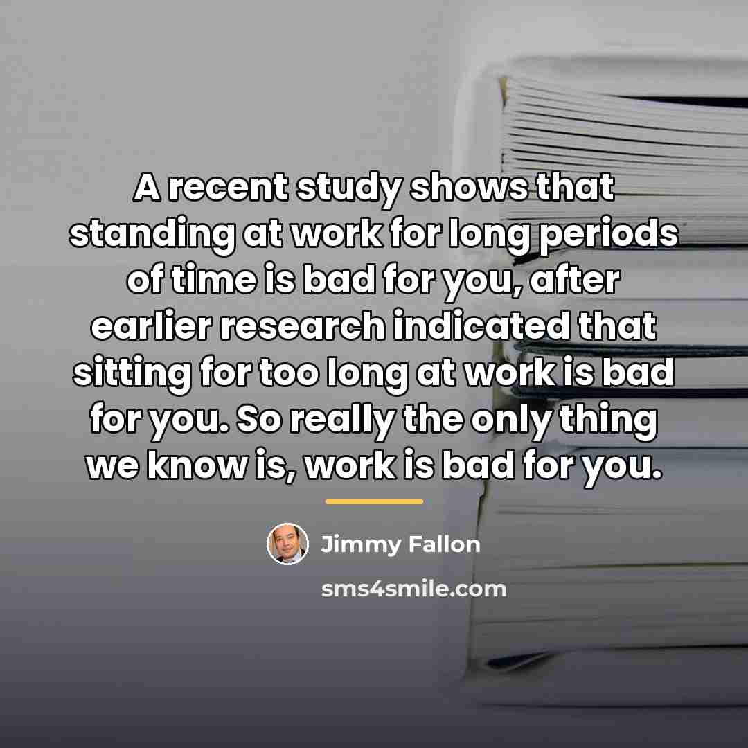 “A recent study shows that standing at work for long…” quote by Jimmy Fallon