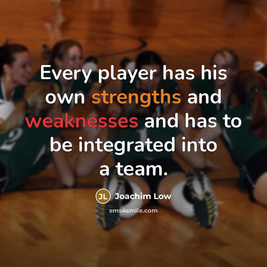 “Every player has his own strengths and weaknesses and has to be integrated into a team.” quote by Joachim Low