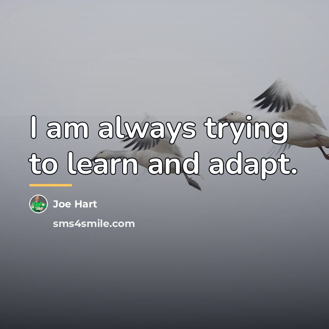 “I am always trying to learn and adapt.…” quote by Joe Hart