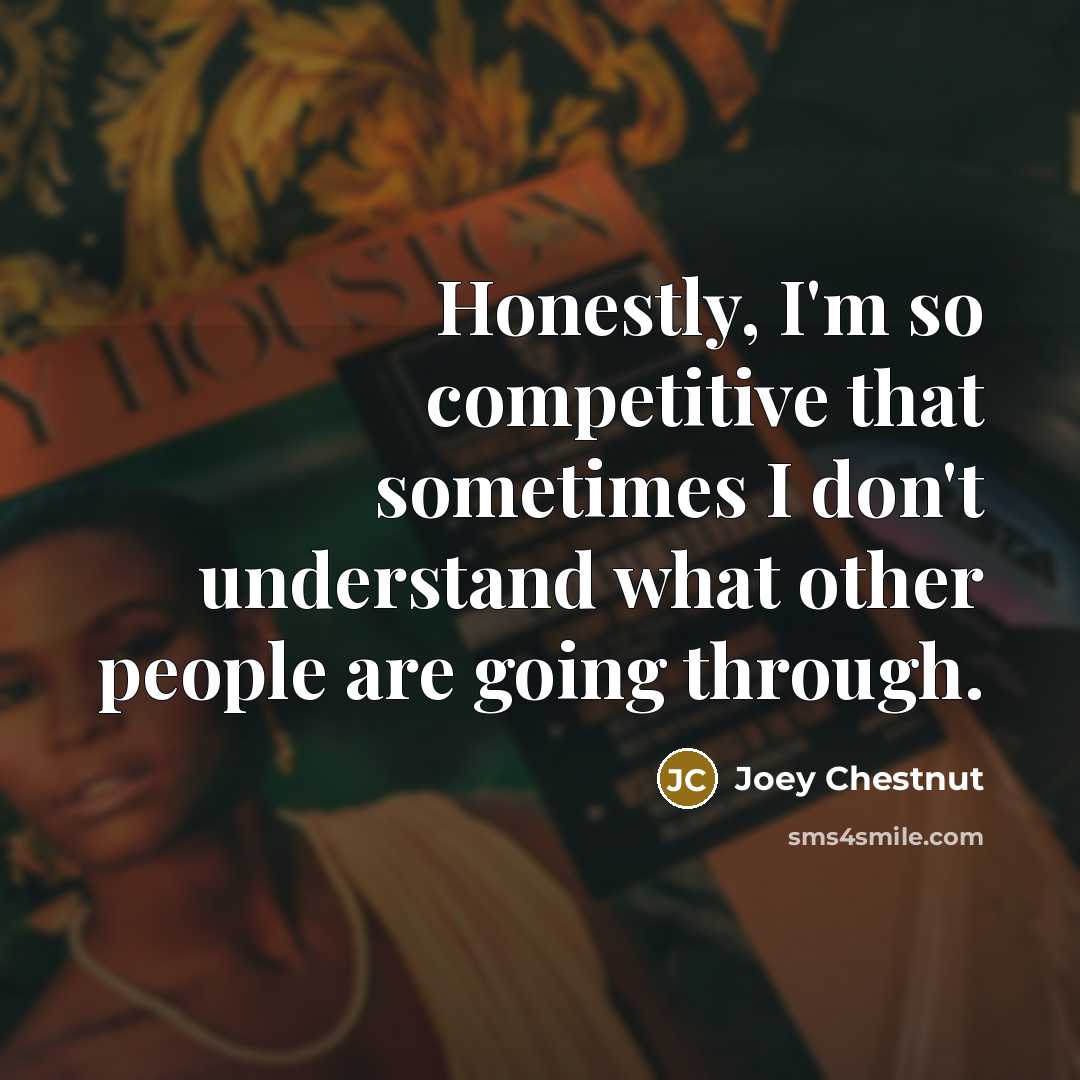 “Honestly, I'm so competitive that sometimes I don't understand what…” quote by Joey Chestnut