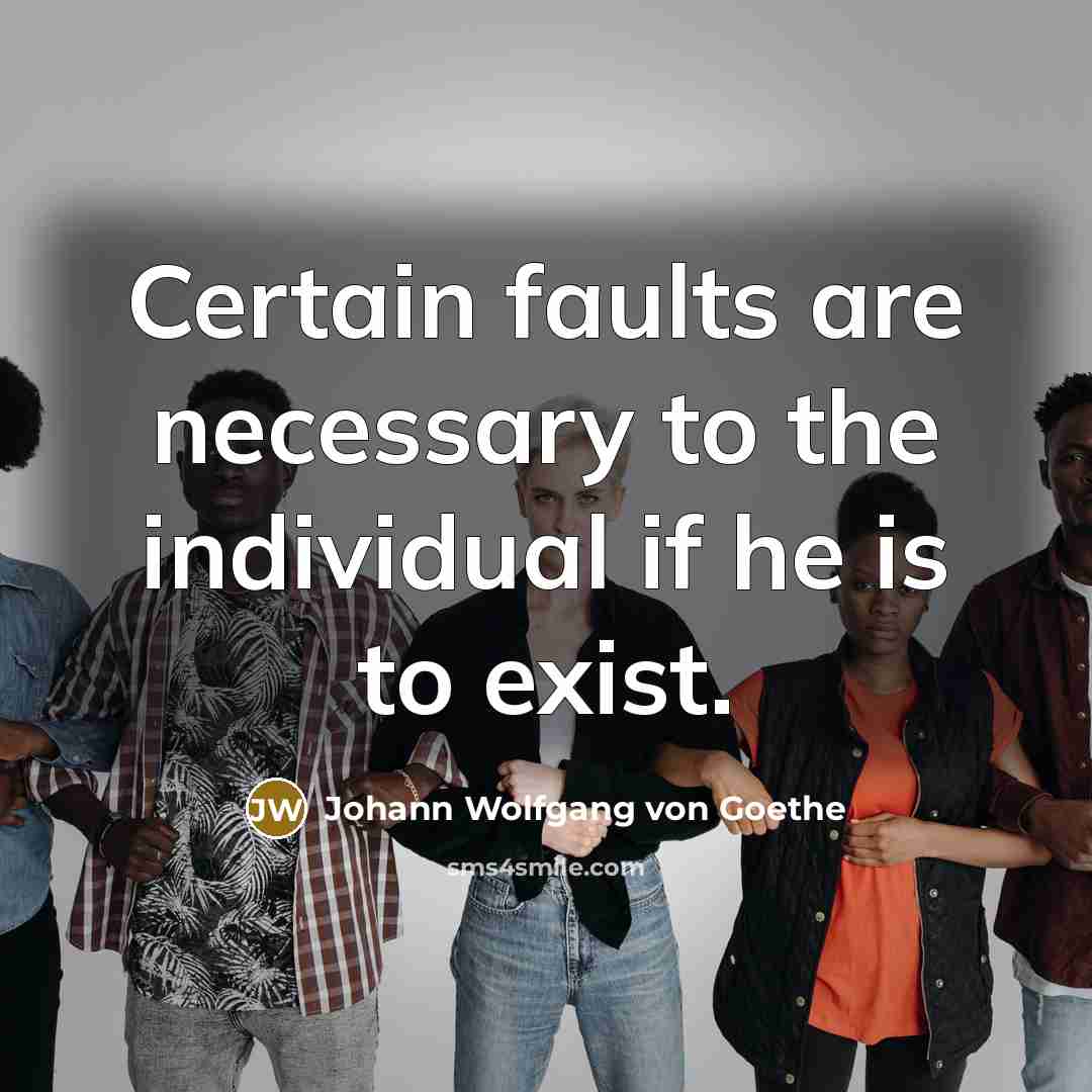 “Certain faults are necessary to the individual if he is…” quote by Johann Wolfgang von Goethe