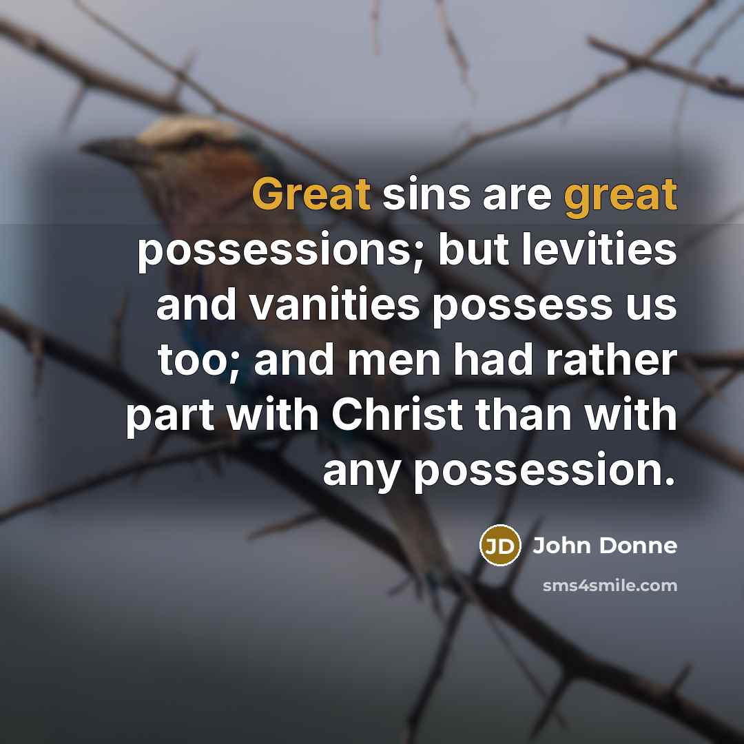 “Great sins are great possessions; but levities and vanities possess…” quote by John Donne