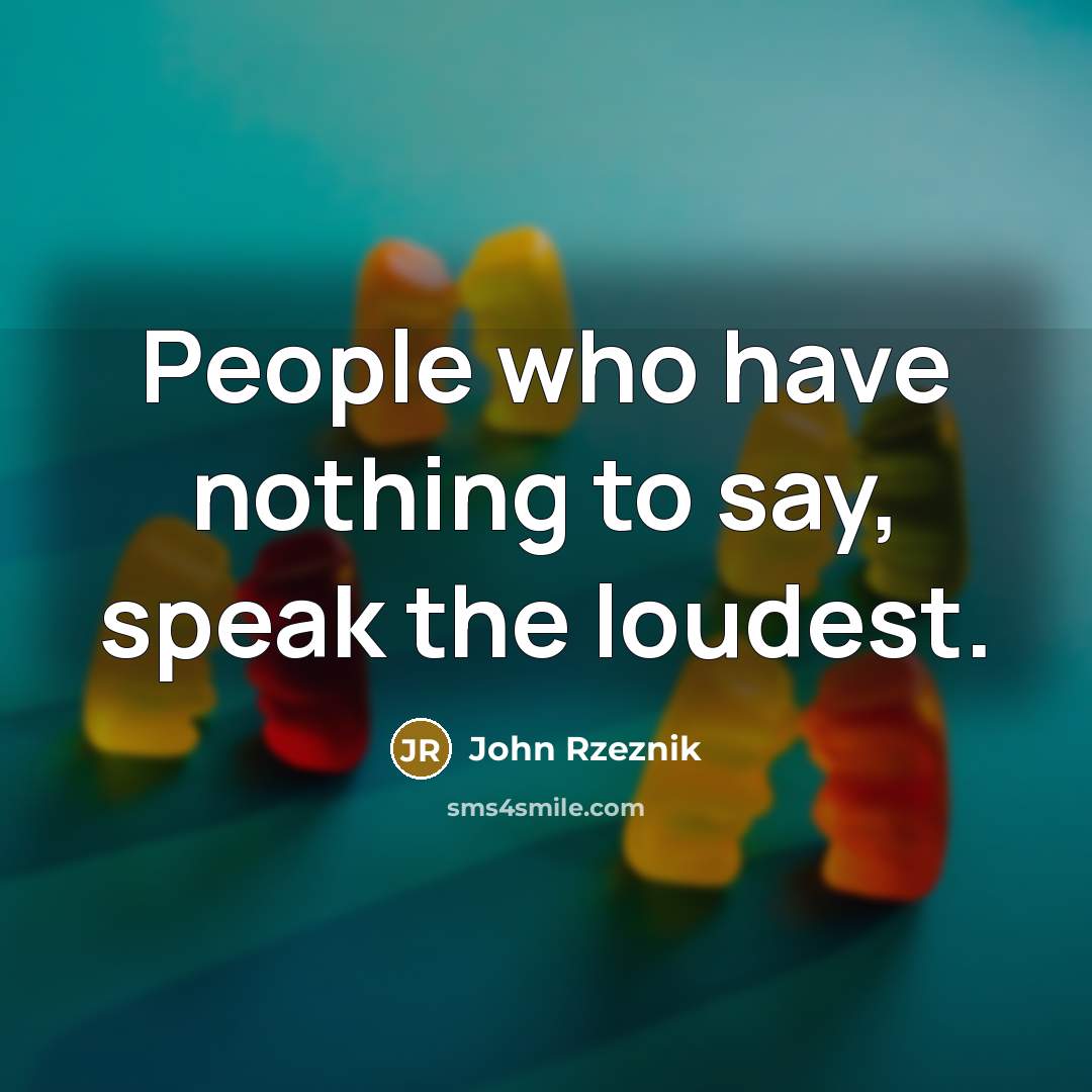 “People who have nothing to say, speak the loudest.…” quote by John Rzeznik