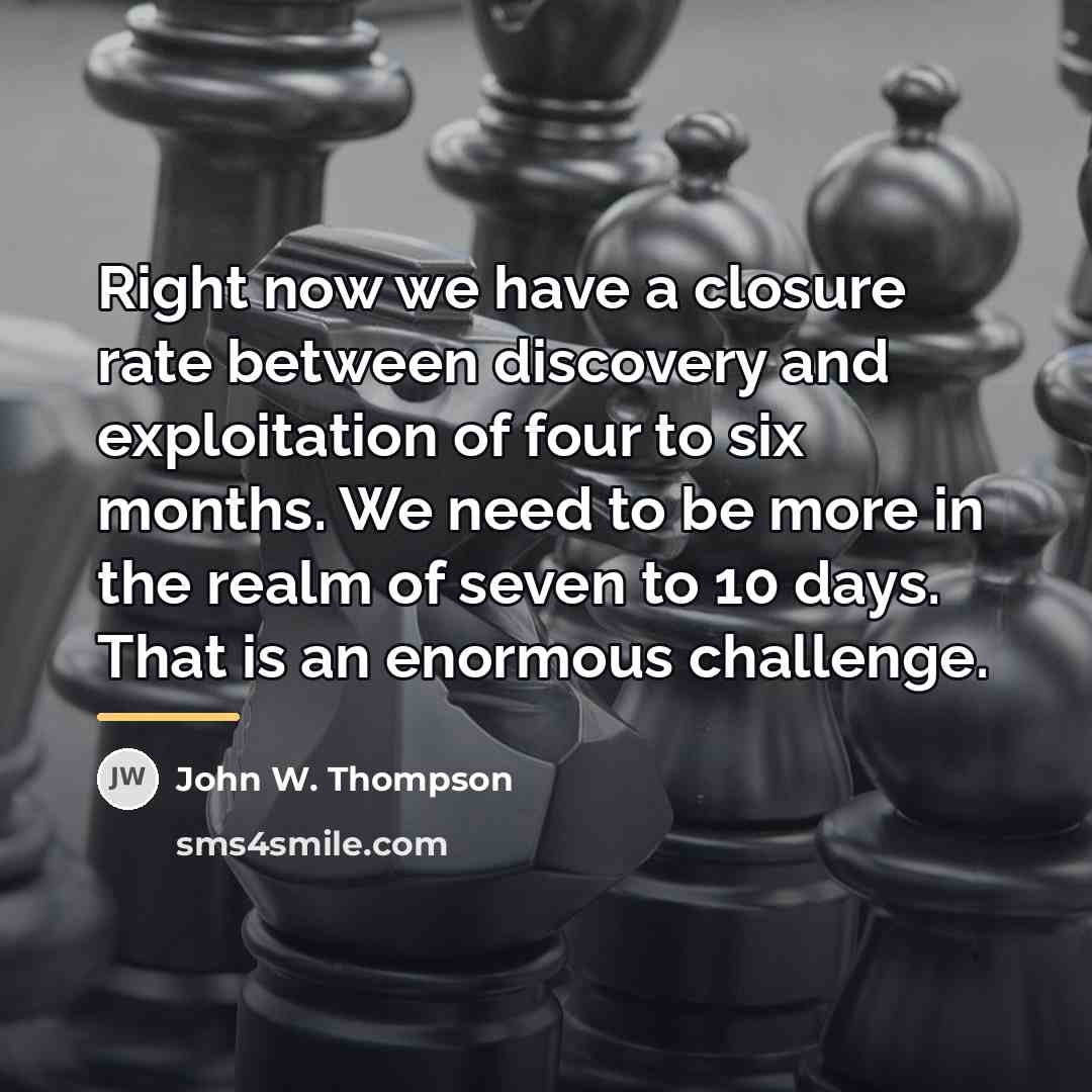 “Right now we have a closure rate between discovery and…” quote by John W. Thompson