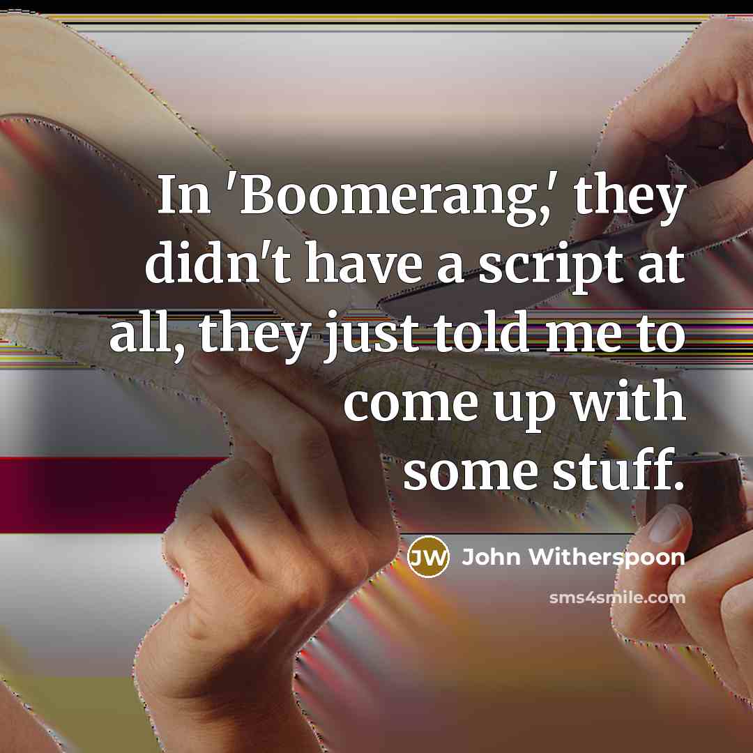 “In 'Boomerang,' they didn't have a script at all, they…” quote by John Witherspoon