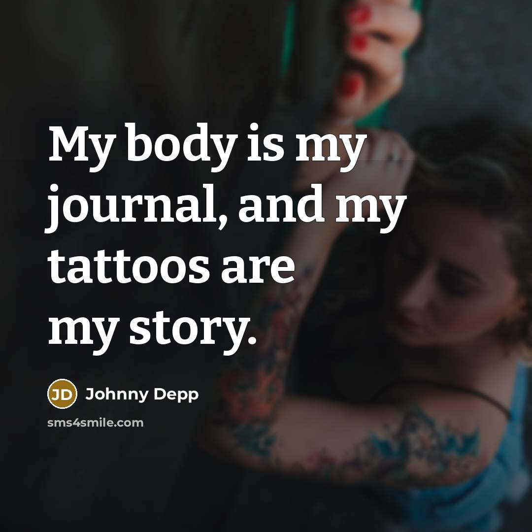 “My body is my journal, and my tattoos are my story.” quote by Johnny Depp