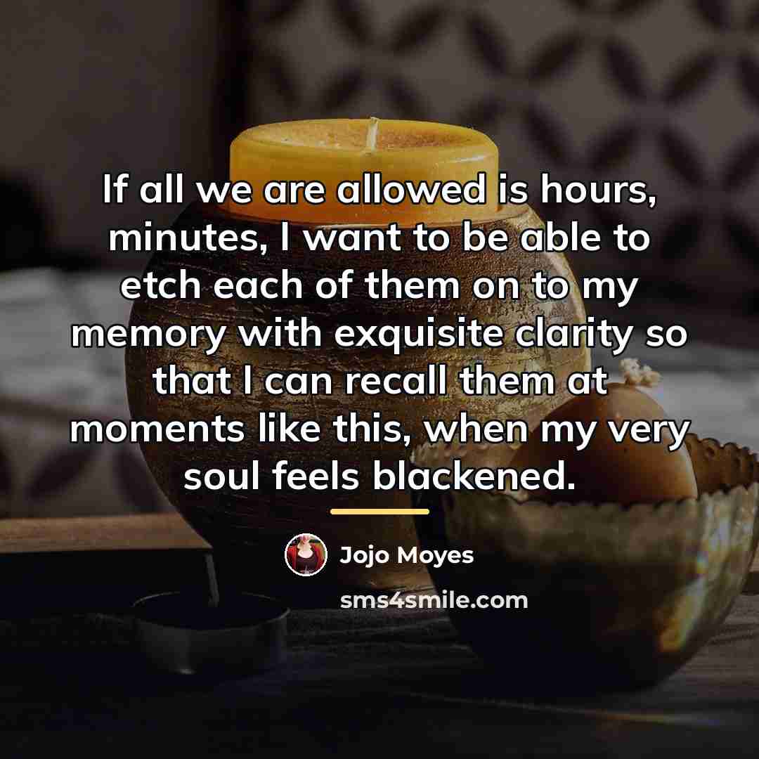 “If all we are allowed is hours, minutes, I want…” quote by Jojo Moyes