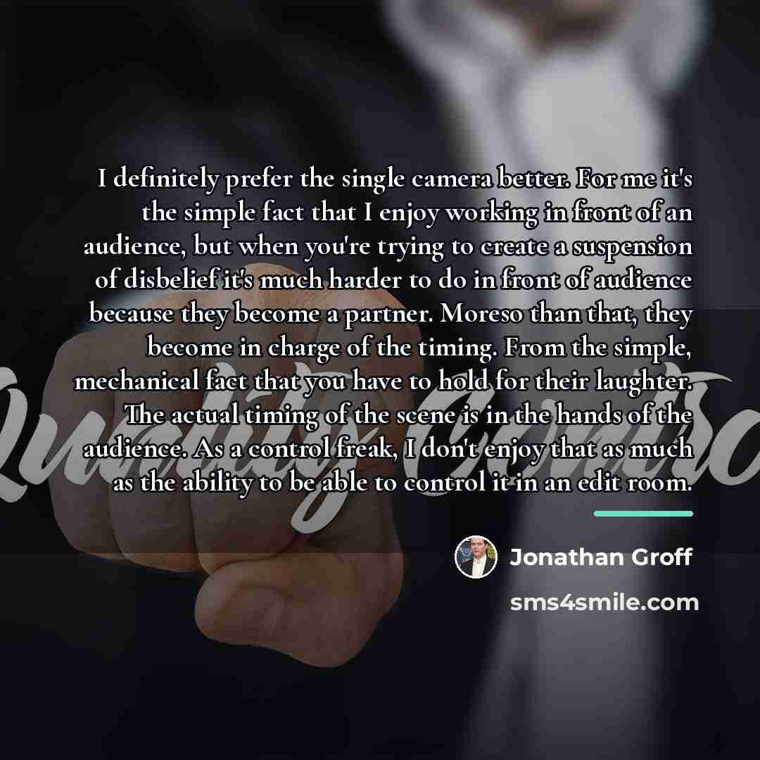 “I definitely prefer the single camera better. For me it's…” quote by Jonathan Groff