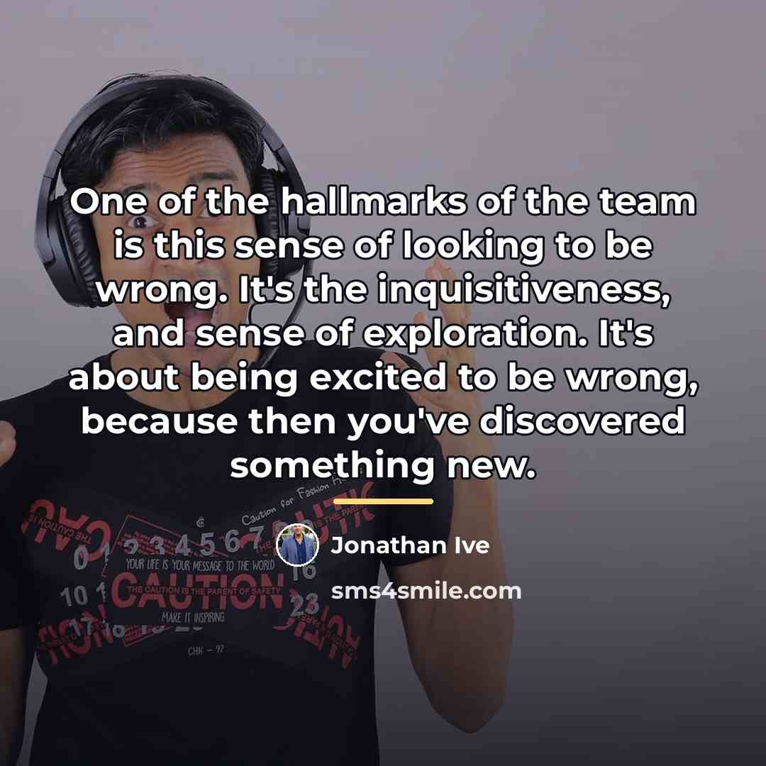 “One of the hallmarks of the team is this sense…” quote by Jonathan Ive