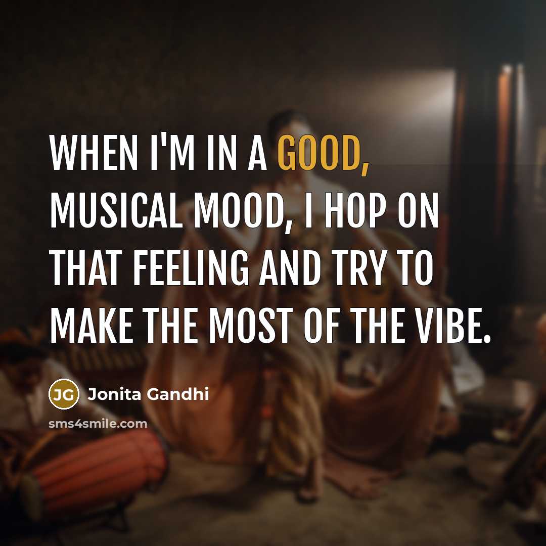 “When I'm in a good, musical mood, I hop on…” quote by Jonita Gandhi