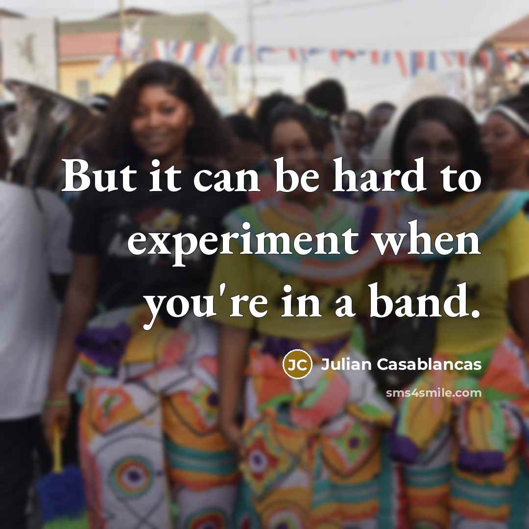 “But it can be hard to experiment when you're in…” quote by Julian Casablancas