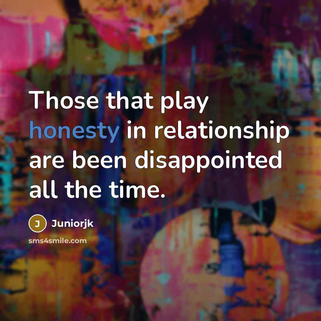 “Those that play honesty in relationship are been disappointed all…” quote by Juniorjk