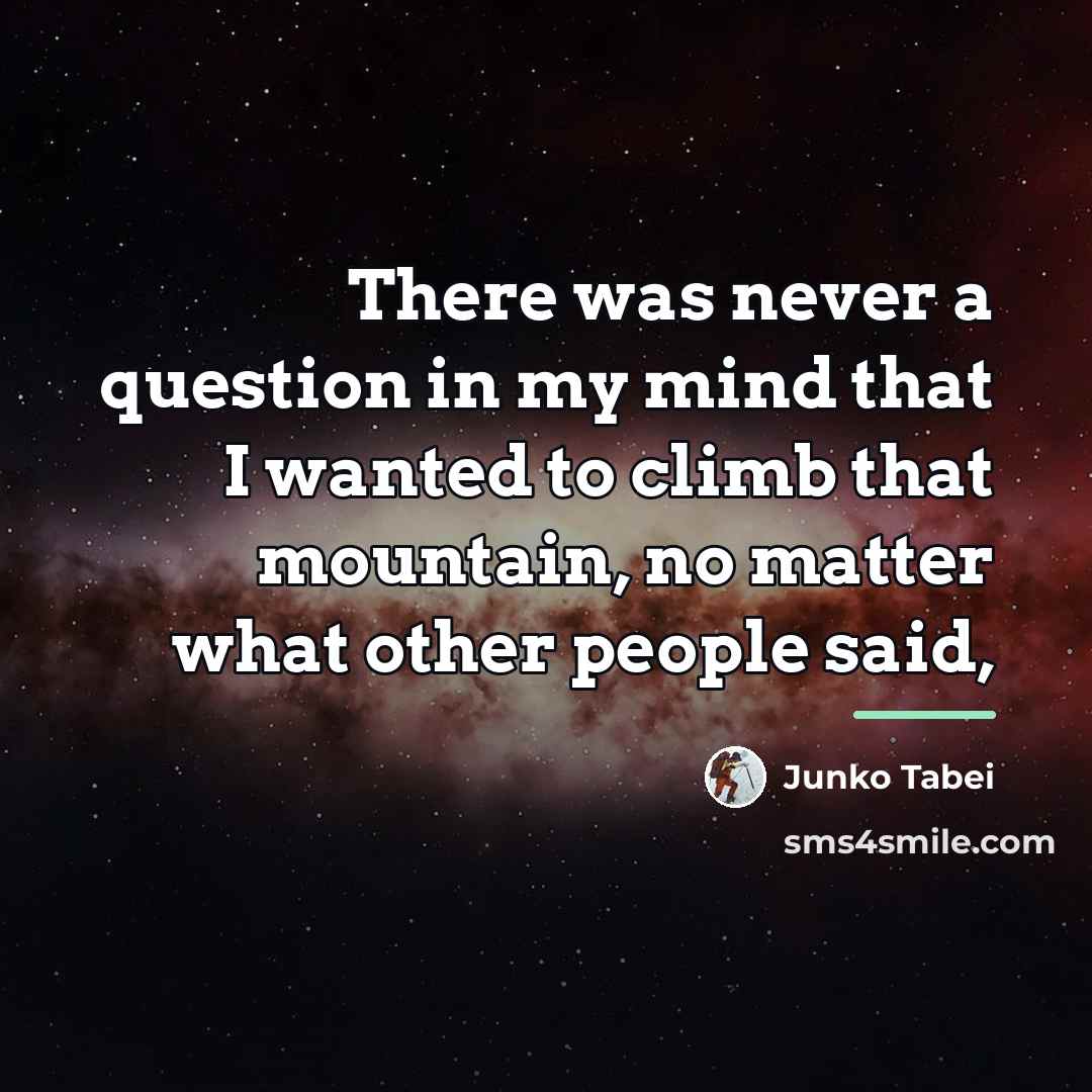“There was never a question in my mind that I…” quote by Junko Tabei