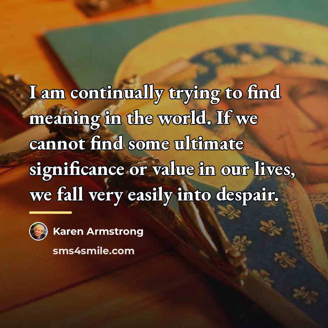 “I am continually trying to find meaning in the world.…” quote by Karen Armstrong