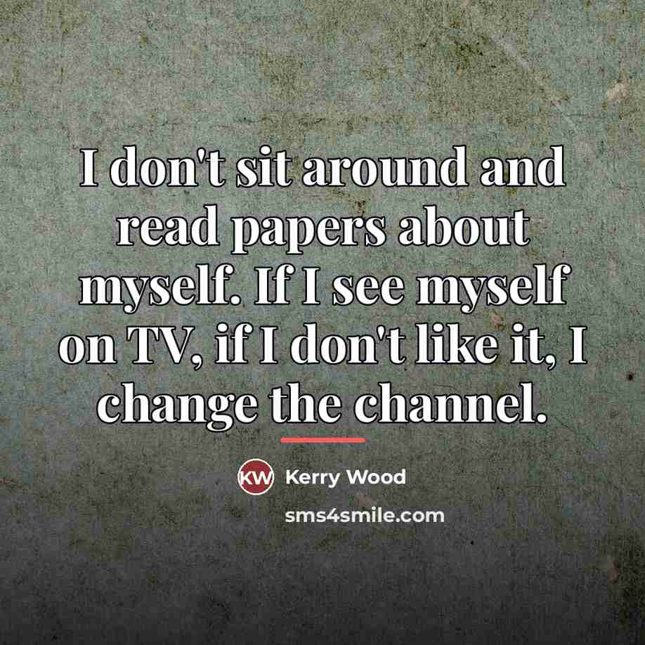 “I don't sit around and read papers about myself. If…” quote by Kerry Wood