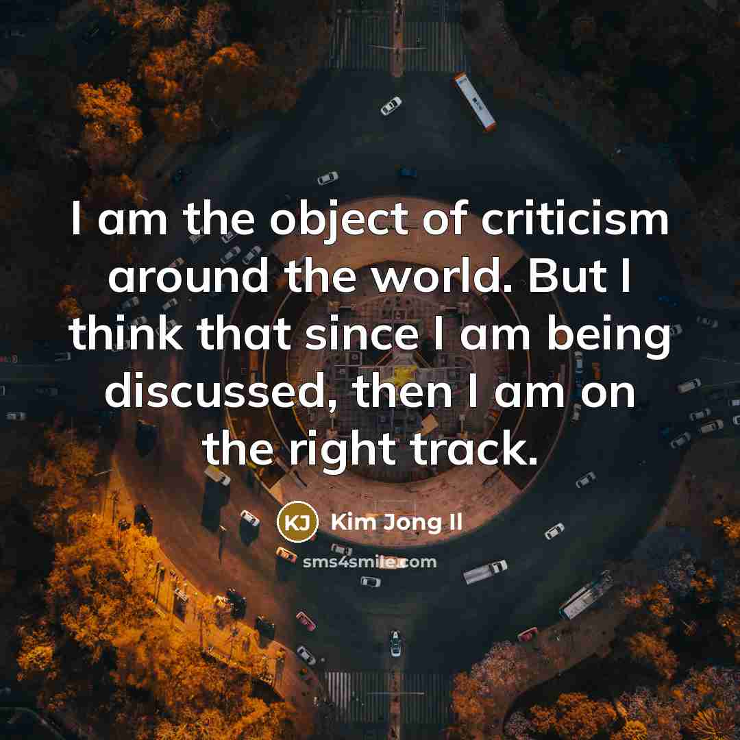 “I am the object of criticism around the world. But…” quote by Kim Jong Il