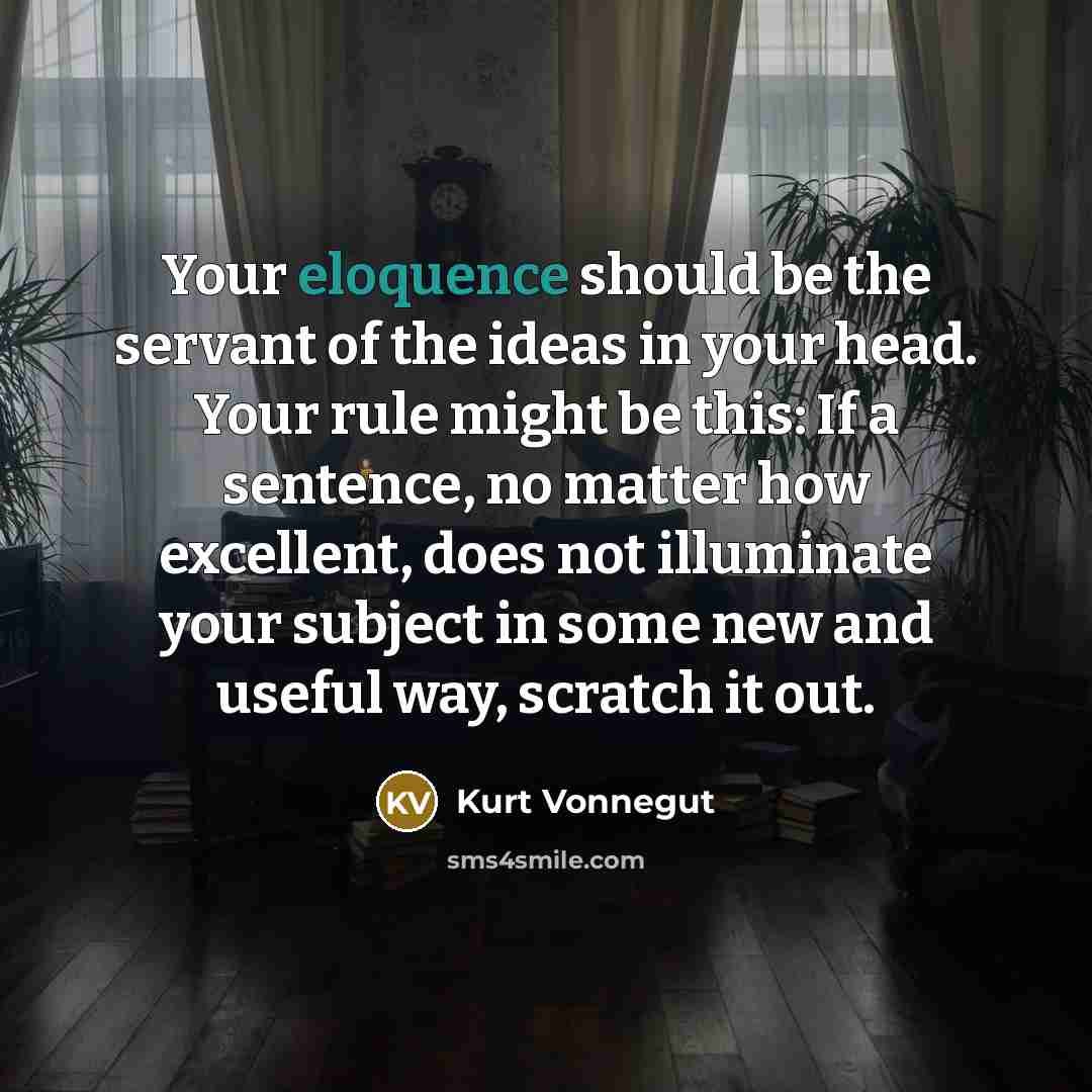 “Your eloquence should be the servant of the ideas in…” quote by Kurt Vonnegut
