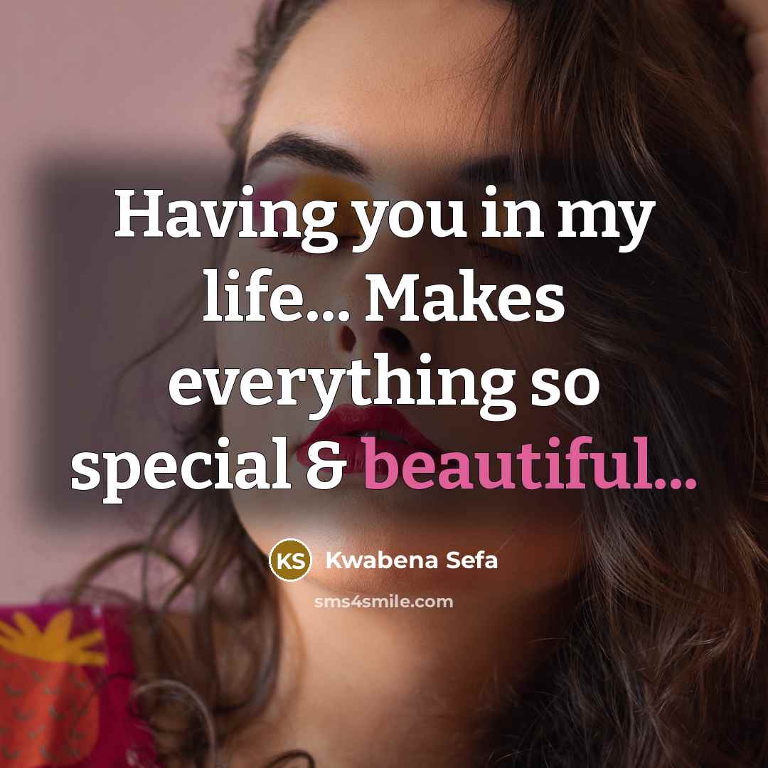 “Having you in my life... Makes everything so special & beautiful...” quote by Kwabena Sefa