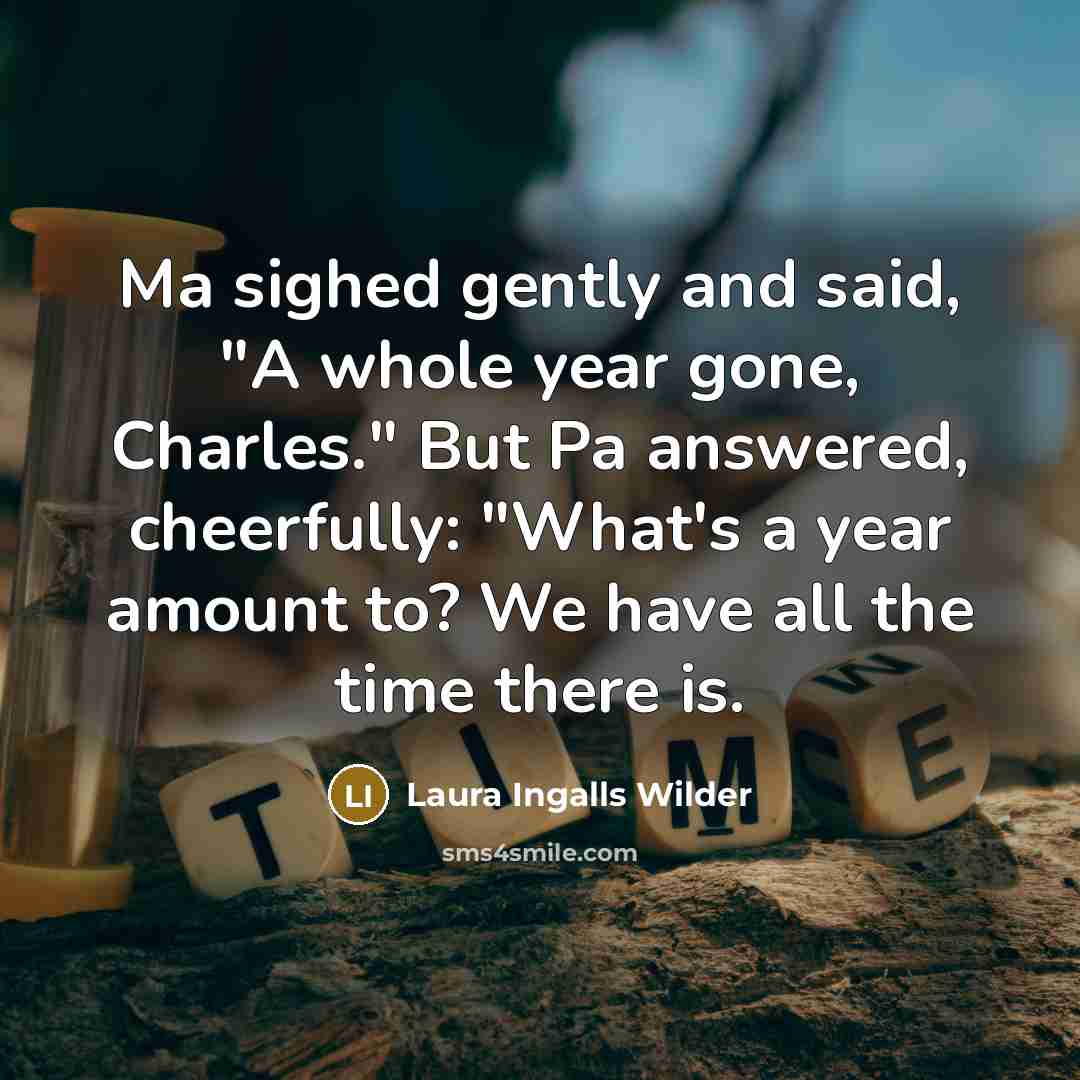 “Ma sighed gently and said, "A whole year gone, Charles."…” quote by Laura Ingalls Wilder