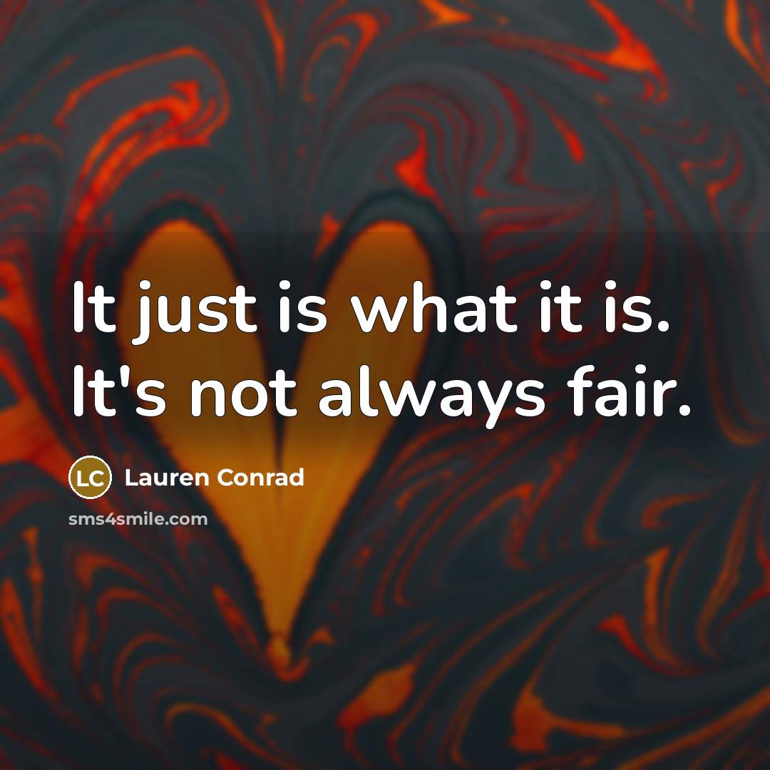 “It just is what it is. It's not always fair.” quote by Lauren Conrad