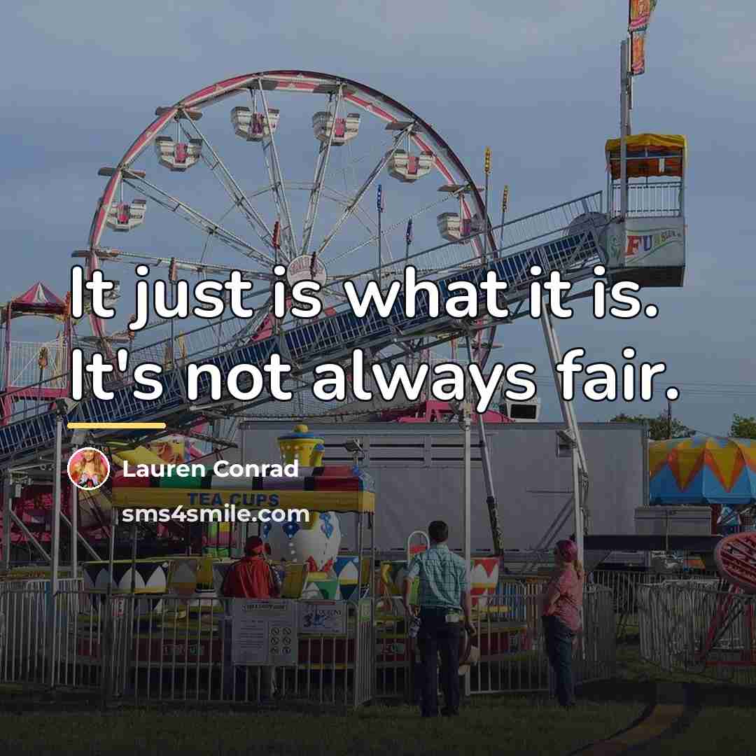 “It just is what it is. It's not always fair.…” quote by Lauren Conrad