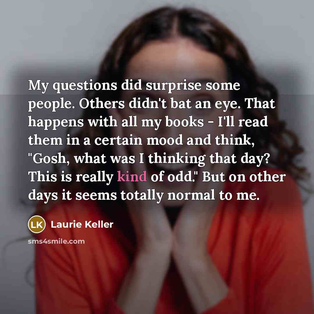 “My questions did surprise some people. Others didn't bat an…” quote by Laurie Keller