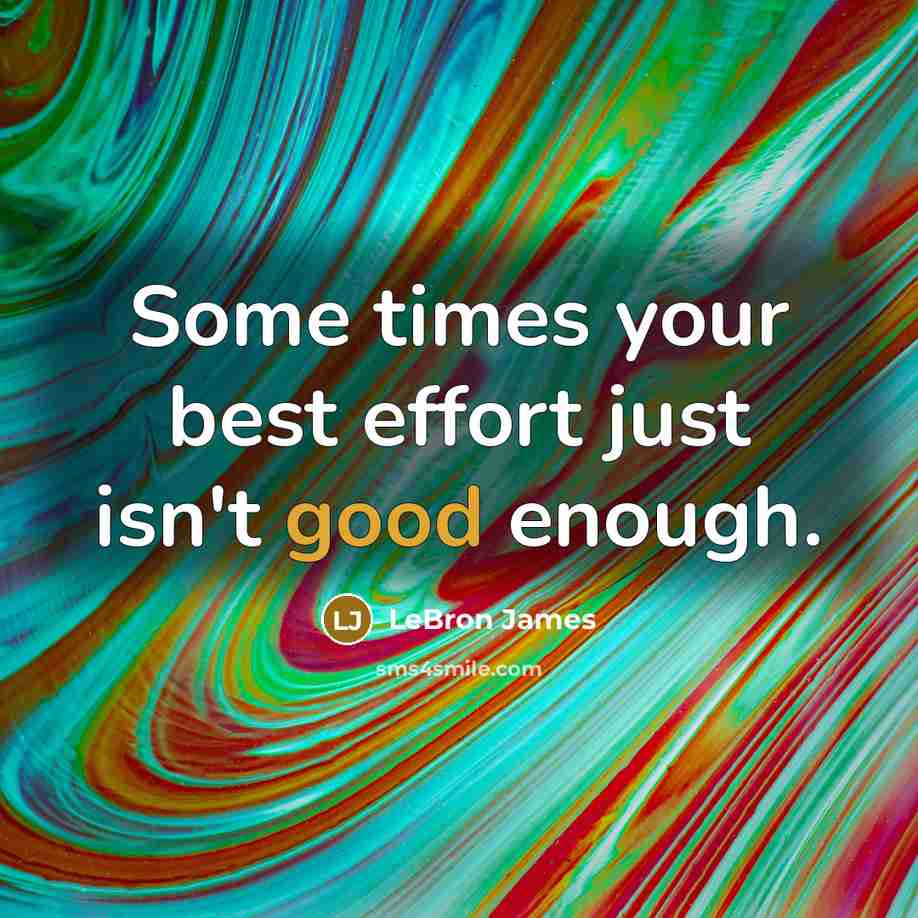 “Some times your best effort just isn't good enough.…” quote by LeBron James