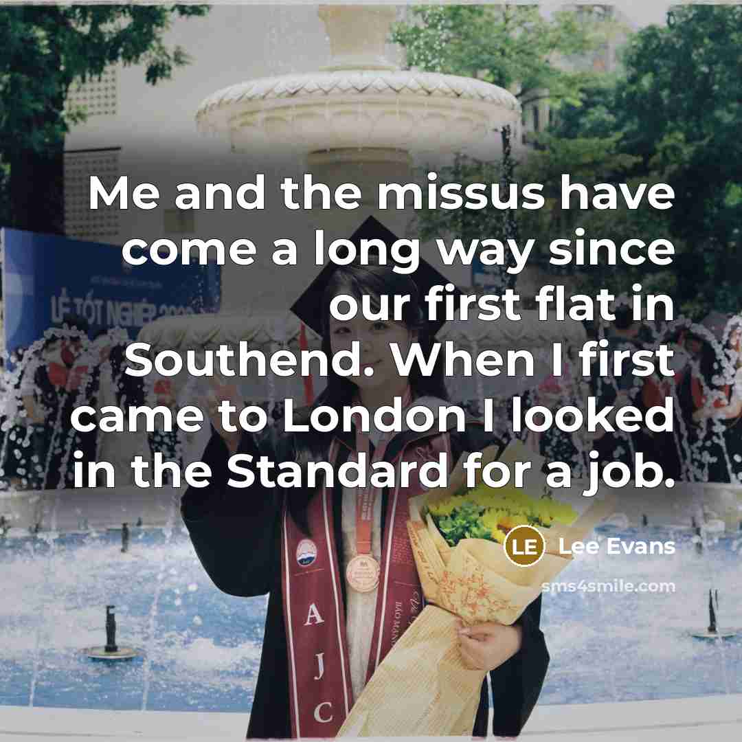 “Me and the missus have come a long way since…” quote by Lee Evans